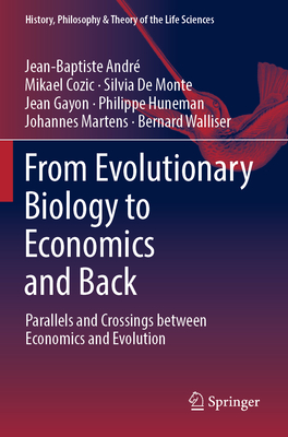 From Evolutionary Biology to Economics and Back: Parallels and Crossings between Economics and Evolution - Andr, Jean-Baptiste, and Cozic, Mikael, and De Monte, Silvia