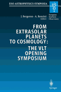 From Extrasolar Planets to Cosmology: The VLT Opening Symposium: Proceedings of the ESO Symposium Held at Antofagasta, Chile, 1-4 March 1999 - Fort, Bernard (Associate editor), and Bergeron, Jacqueline (Editor), and Rosati, Piero (Associate editor)