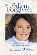 From Fallen to Forgiven: A Spiritual Journey Into Wholeness and Healing - O'Neill, Jennifer