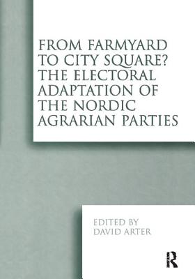 From Farmyard to City Square?  The Electoral Adaptation of the Nordic Agrarian Parties - Arter, David (Editor)