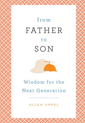From Father to Son: Wisdom for the Next Generation - Appel, Allen, and Appel, Sherry Conway