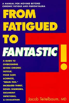 From Fatigued to Fantastic!: A Manual for Moving Beyond Chronic Fatigue and Fibromyalgia - Teitelbaum, Jacob, MD