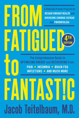 From Fatigued to Fantastic! Fourth Edition: A Clinically Proven Program to Regain Vibrant Health and Overcome Chronic Fatigue - Teitelbaum, Jacob