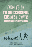 From Felon to Successful Business Owner: A Life Transitioned