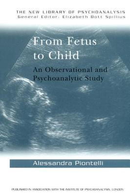 From Fetus to Child: An Observational and Psychoanalytic Study - Piontelli, Alessandra