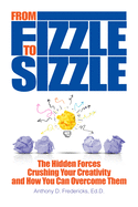 From Fizzle to Sizzle: The Hidden Forces Crushing Your Creativity and How You Can Overcome Them