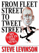 From Fleet Street to Tweet Street: My Life in the News
