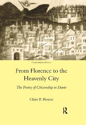 From Florence to the Heavenly City: The Poetry of Citizenship in Dante - Honess, Claire E.
