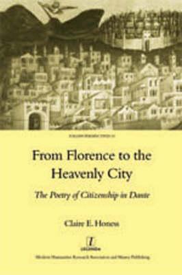 From Florence to the Heavenly City: The Poetry of Citizenship in Dante - Honess, Claire E