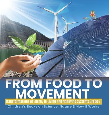 From Food to Movement: Transformations of Energy in Living and Nonliving Systems Grade 2 Children's Books on Science, Nature & How It Works - Baby Professor
