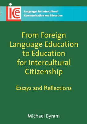 From Foreign Language Education to Education for Intercultural Citizenship: Essays and Reflections - Byram, Michael