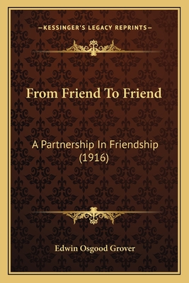From Friend To Friend: A Partnership In Friendship (1916) - Grover, Edwin Osgood