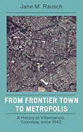 From Frontier Town to Metropolis: A History of Villavicencio, Colombia, Since 1842