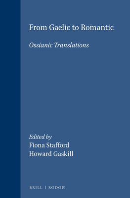 From Gaelic to Romantic: Ossianic Translations - Stafford, Fiona (Volume editor), and Gaskill, Howard (Volume editor)