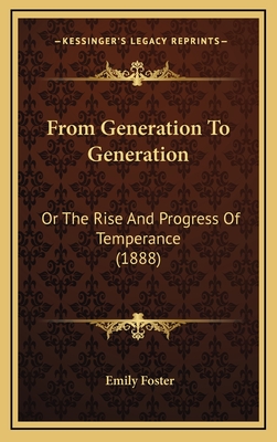 From Generation to Generation: Or the Rise and Progress of Temperance (1888) - Foster, Emily