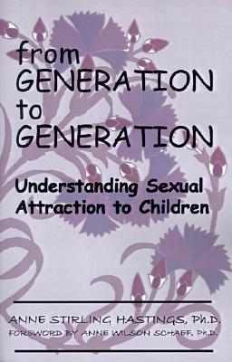From Generation to Generation: Understanding Sexual Attraction to Children - Hastings, Anne Stirling, Ph.D., and Schaef, Anne Wilson, Ph.D. (Foreword by)