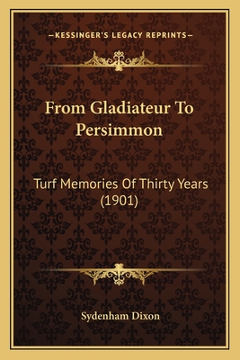 From Gladiateur to Persimmon: Turf Memories of Thirty Years (1901) - Dixon, Sydenham