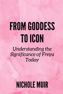 From Goddess to Icon: Understanding the Significance of Freya Today