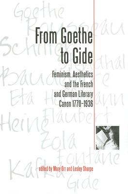 From Goethe to Gide: Feminism, Aesthetics and the Literary Canon in France and Germany, 1770-1936 - Orr, Mary (Editor), and Sharpe, Lesley (Editor)