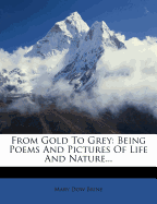 From Gold to Grey. Being Poems and Pictures of Life and Nature