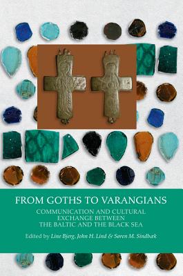 From Goths to Varangians: Communication & Cultural Exchange Between the Baltic &the Black Sea - Bjerg, Line (Editor), and Lind, John H. (Editor), and Sindbaek, Sren M. (Editor)