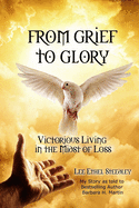 From Grief to Glory: Victorious Living in the Midst of Loss