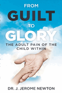 From Guilt To Glory: The Adult Pain of the Child Within