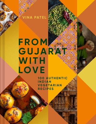 From Gujarat With Love: 100 Authentic Indian Vegetarian Recipes - Patel, Vina, and Lovekin, Jonathan (Photographer)