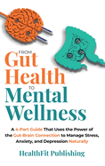 From Gut Health to Mental Wellness: A Four-Part Guide That Uses the Power of the Gut-Brain Connection to Manage Stress, Anxiety and Depression Naturally