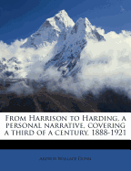 From Harrison to Harding, a Personal Narrative, Covering a Third of a Century, 1888-1921