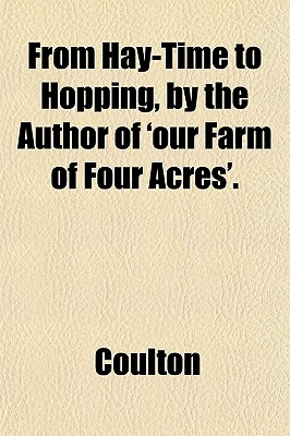 From Hay-Time to Hopping, by the Author of 'Our Farm of Four Acres'. - Coulton