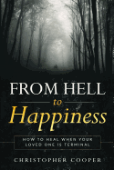 From Hell to Happiness: How to Heal When Your Loved One is Terminal