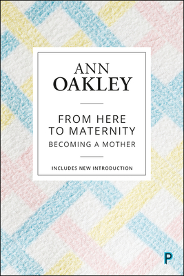 From Here to Maternity: Becoming a Mother - Oakley, Ann, Professor