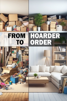 From Hoarder to Order: Decluttering Your Mind and Environment. From Disorder to Order - Melehi, Daniel