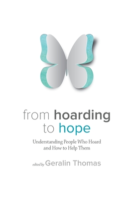 From Hoarding to Hope: Understanding People Who Hoard and How To Help Them - Thomas, Geralin