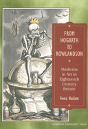 From Hogarth to Rowlandson: Medicine in Art in Eighteenth-Century Britain