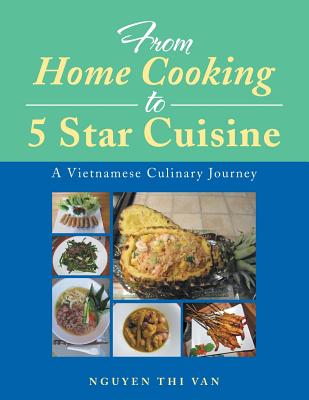 From Home Cooking to 5 Star Cuisine: A Vietnamese Culinary Journey - Nguyen Thi Van