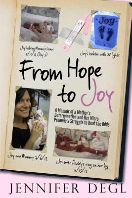 From Hope to Joy: A Memoir of a Mother's Determination and Her Micro Preemie's Struggle to Beat the Odds - Degl, Jennifer