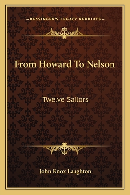 From Howard to Nelson: Twelve Sailors - Laughton, John Knox