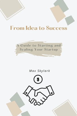 From Idea to Success: A Guide to Starting and Scaling Your Startup - Skylark, Max