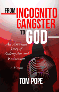 From Incognito Gangster To God: An American Story of Redemption and Restoration