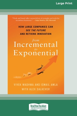 From Incremental to Exponential: How Large Companies Can See the Future and Rethink Innovation (16pt Large Print Edition) - Wadhwa, Vivek, and Amla, Ismail, and Salkever, Alex