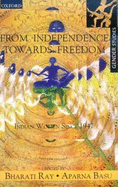 From Independence Towards Freedom: Indian Women Since 1947 - Ray, Bharati (Editor), and Basu, Aparna (Editor)