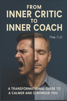 From Inner Critic to Inner Coach: A Transformational Guide to a Calmer and Stronger You - Sk, Chrity