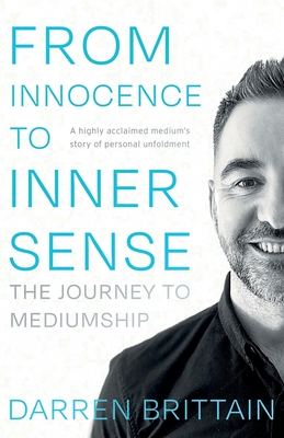 From Innocence to Inner Sense: The Journey to Mediumship - Brittain, Darren