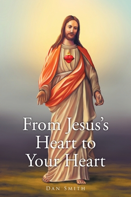 From Jesus's Heart to Your Heart - Smith, Dan