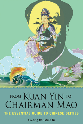From Kuan Yin to Chairman Mao: The Essential Guide to Chinese Deities - Ni, Xueting Christine