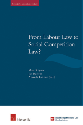 From Labour Law to Social Competition Law? - Rigaux, Marc (Editor), and Buelens, Jan (Editor), and Latinne, Amanda (Editor)