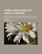 From Lard's Eerd to John-O'-Groats: Being an Account of His Recorded Walk, in Which He Accomplished 908 1/2 Miles in 16 Days, 21 Hours and 33 Minutes