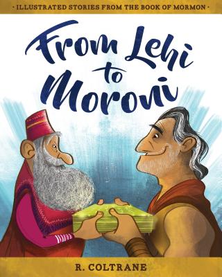 From Lehi to Moroni: Illustrated Stories from the Book of Mormon - Coltrane, R